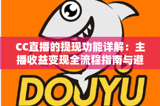 CC直播的提现功能详解：主播收益变现全流程指南与避坑攻略