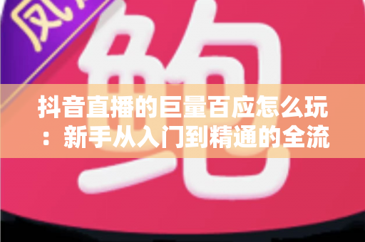 抖音直播的巨量百应怎么玩:新手从入门到精通的全流程实战指南,助你快速掌握选品、开播与数据分析核心技巧 抖音直播的巨量百应怎么玩:新手从入门到精通的全流程实战指南,助你快速掌握选品、开播与数据分析核心技巧